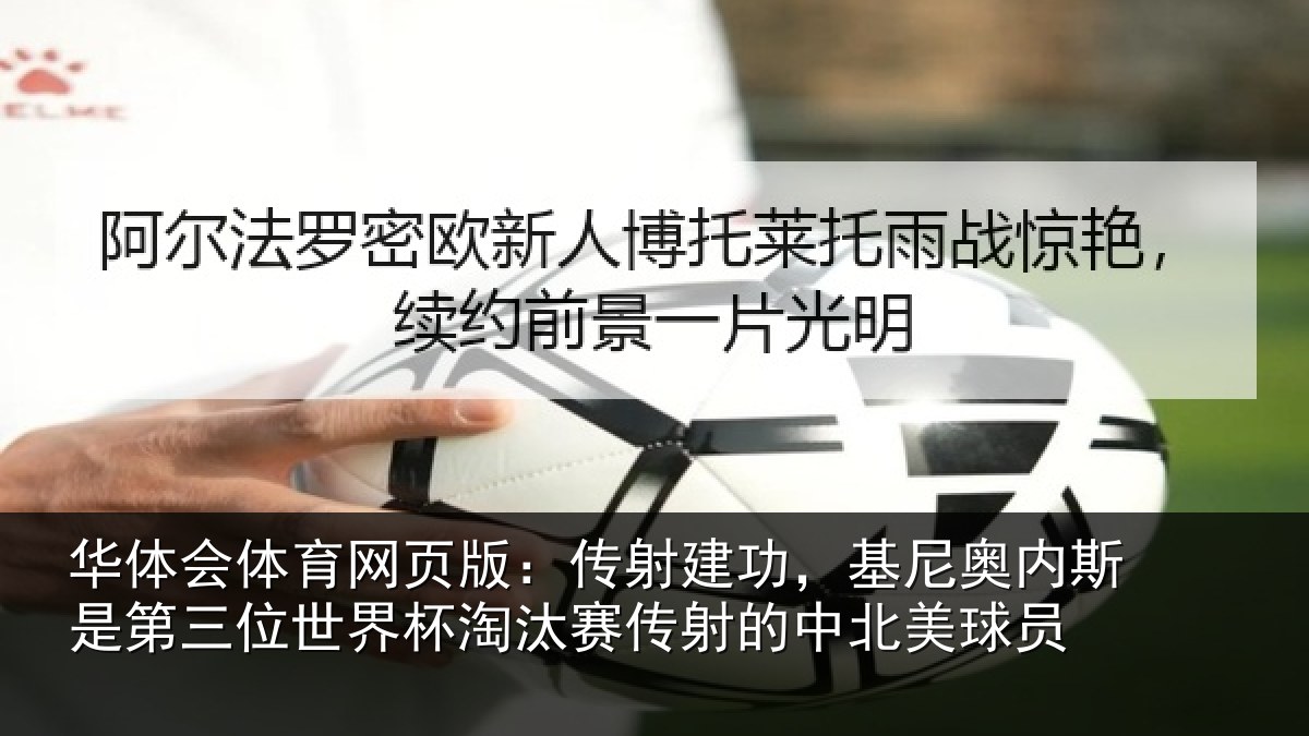 华体会体育网页版：传射建功，基尼奥内斯是第三位世界杯淘汰赛传射的中北美球员