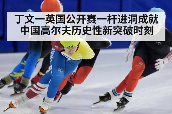 丁文一英国公开赛一杆进洞成就中国高尔夫历史性新突破时刻