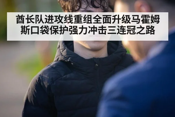 酋长队进攻线重组全面升级马霍姆斯口袋保护强力冲击三连冠之路