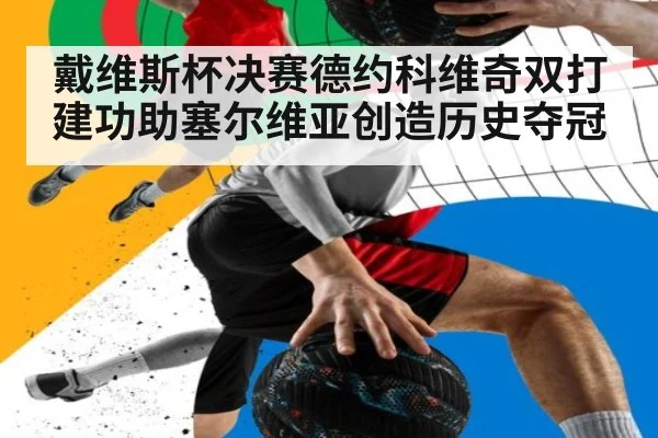 戴维斯杯决赛德约科维奇双打建功助塞尔维亚创造历史夺冠